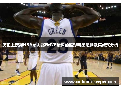 历史上获得NBA总决赛FMVP最多的篮球明星是谁及其成就分析